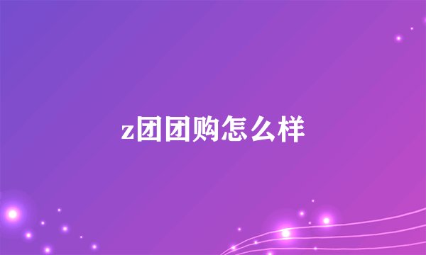 z团团购怎么样