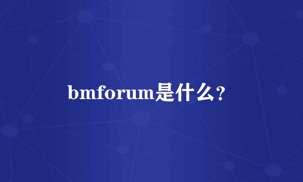bmforum是什么？