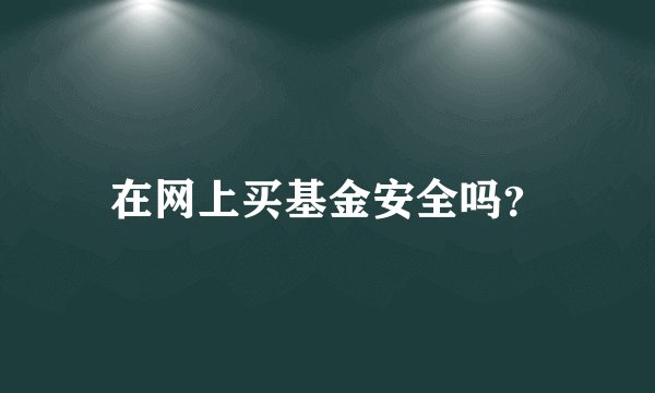 在网上买基金安全吗？