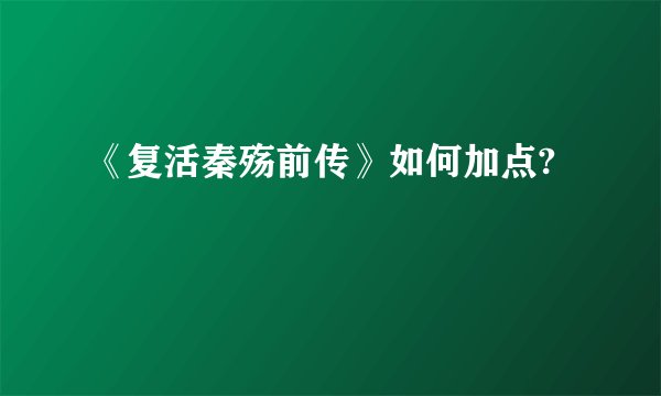 《复活秦殇前传》如何加点?