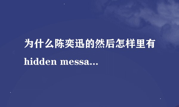 为什么陈奕迅的然后怎样里有hidden message? hidden message是什么意思?