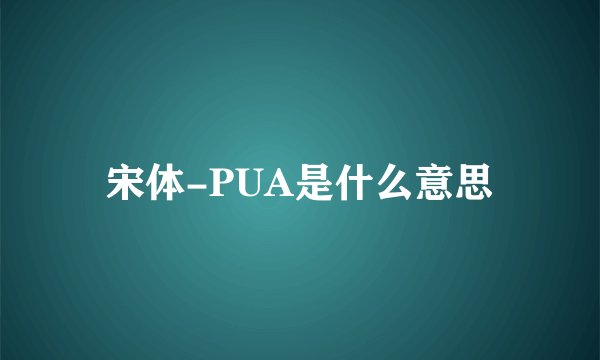 宋体-PUA是什么意思