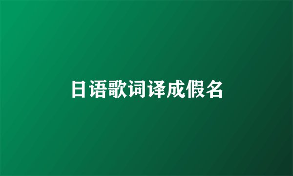 日语歌词译成假名