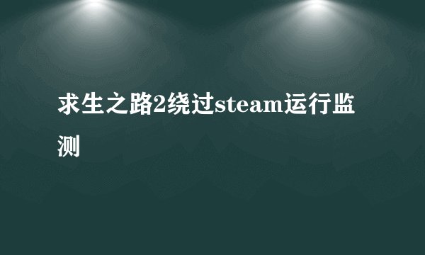 求生之路2绕过steam运行监测