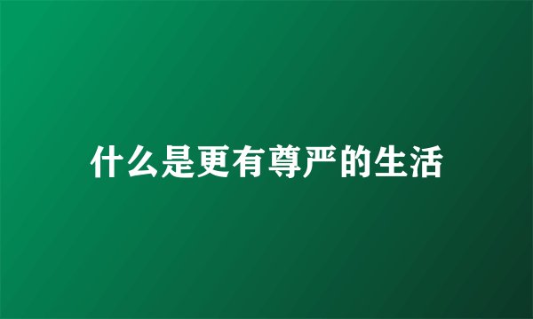 什么是更有尊严的生活