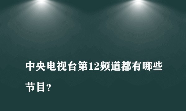 
中央电视台第12频道都有哪些节目？

