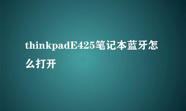thinkpadE425笔记本蓝牙怎么打开
