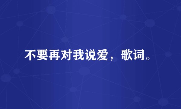 不要再对我说爱，歌词。