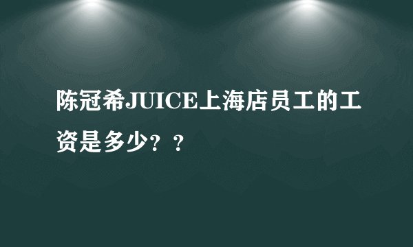 陈冠希JUICE上海店员工的工资是多少？？