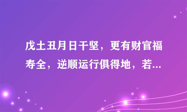戊土丑月日干坚，更有财官福寿全，逆顺运行俱得地，若无财杀亦徒然是什么意思