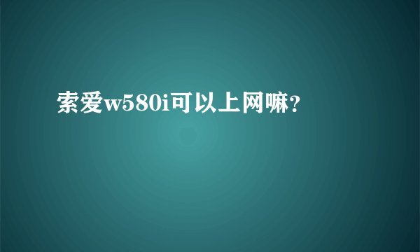索爱w580i可以上网嘛？