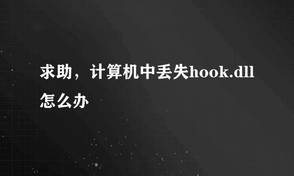 求助，计算机中丢失hook.dll怎么办