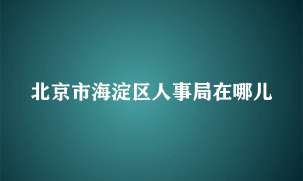 北京市海淀区人事局在哪儿