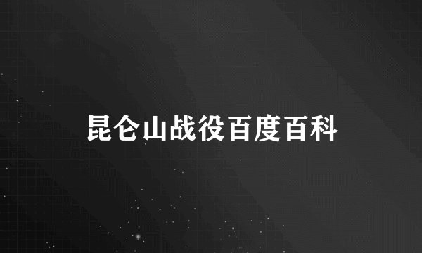 昆仑山战役百度百科