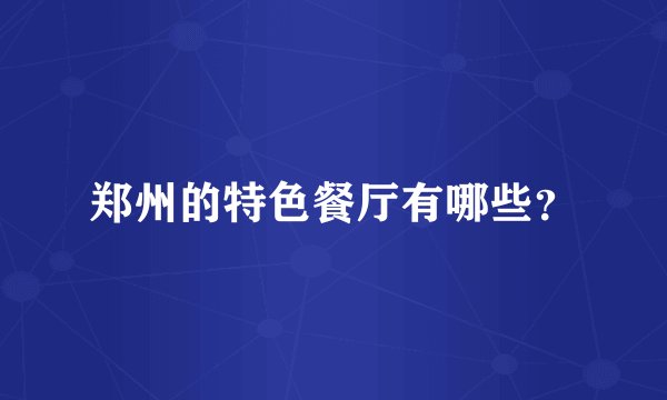 郑州的特色餐厅有哪些？