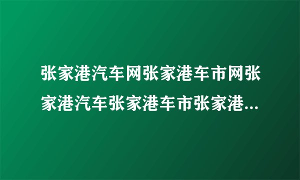 张家港汽车网张家港车市网张家港汽车张家港车市张家港二手车 起什么名字好