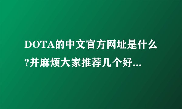 DOTA的中文官方网址是什么?并麻烦大家推荐几个好的DOTA站