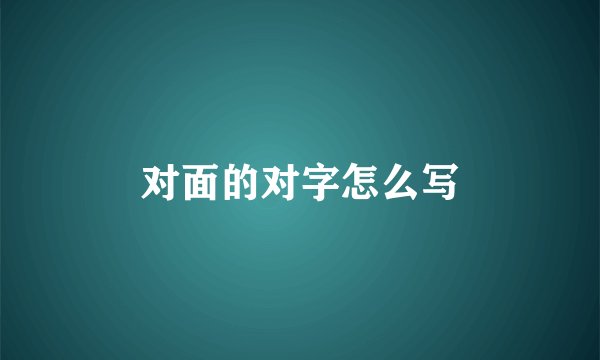 对面的对字怎么写