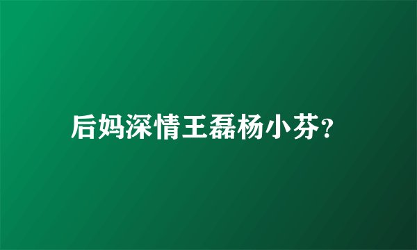 后妈深情王磊杨小芬？