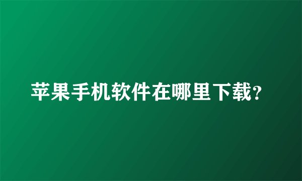 苹果手机软件在哪里下载？