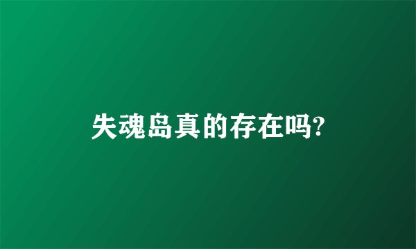 失魂岛真的存在吗?