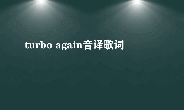 turbo again音译歌词