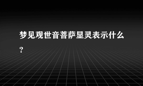 梦见观世音菩萨显灵表示什么？