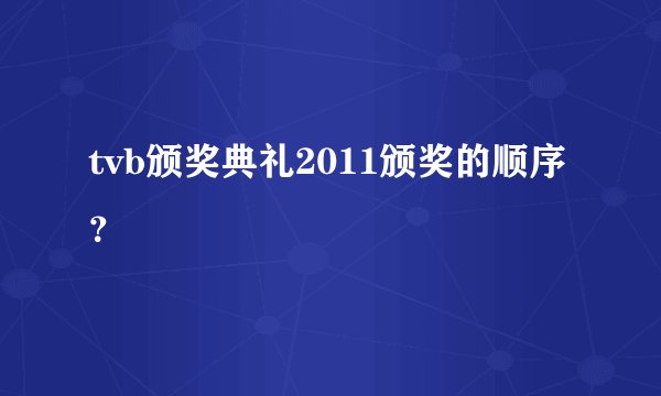 tvb颁奖典礼2011颁奖的顺序？