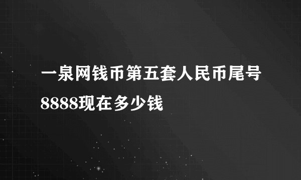 一泉网钱币第五套人民币尾号8888现在多少钱