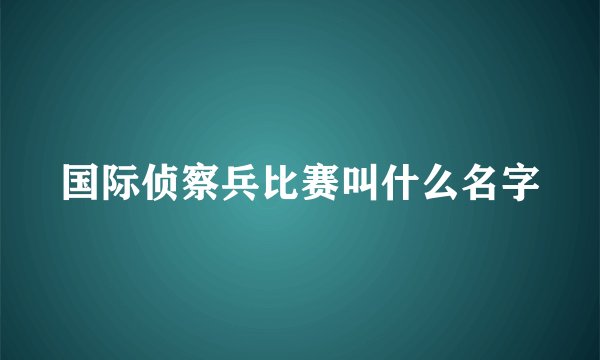 国际侦察兵比赛叫什么名字