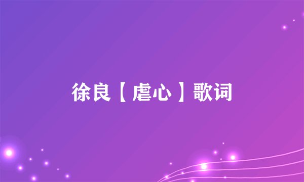 徐良【虐心】歌词