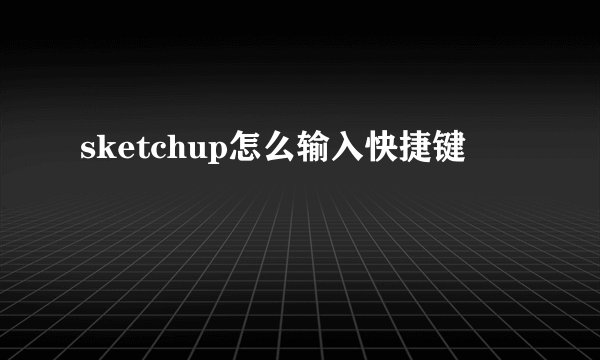 sketchup怎么输入快捷键