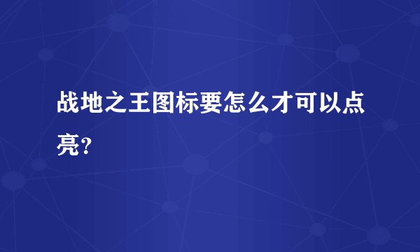 战地之王图标要怎么才可以点亮？