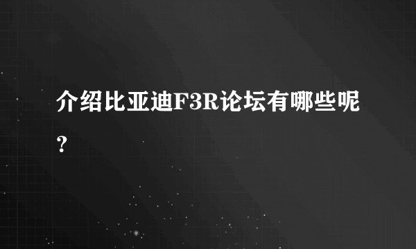 介绍比亚迪F3R论坛有哪些呢？