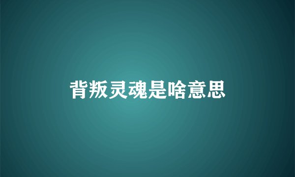 背叛灵魂是啥意思