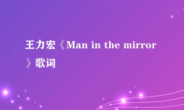 王力宏《Man in the mirror》歌词