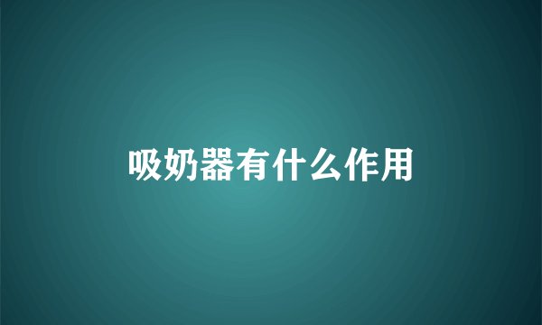 吸奶器有什么作用