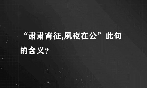 “肃肃宵征,夙夜在公”此句的含义？
