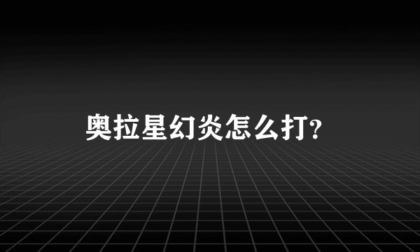 奥拉星幻炎怎么打？