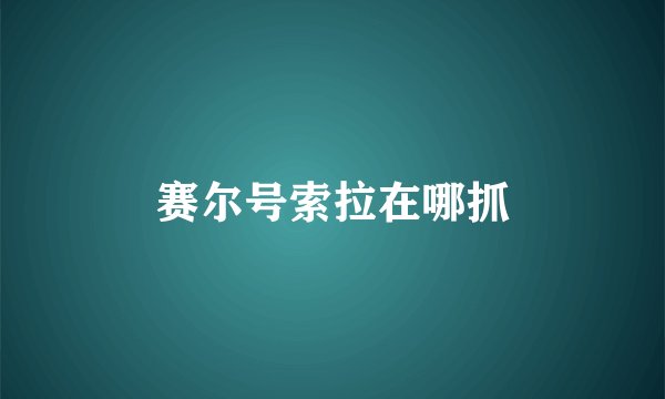 赛尔号索拉在哪抓