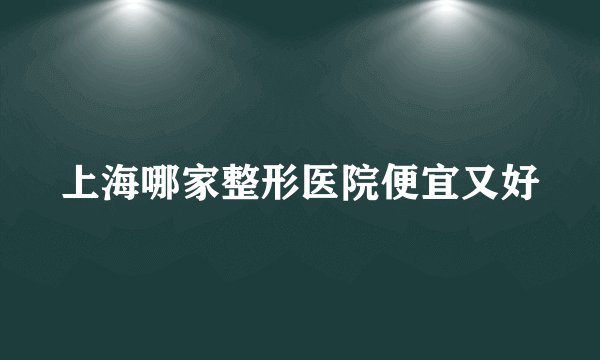 上海哪家整形医院便宜又好