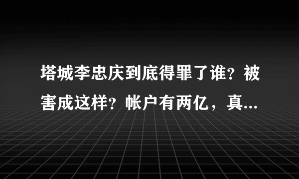 塔城李忠庆到底得罪了谁？被害成这样？帐户有两亿，真是无生有！