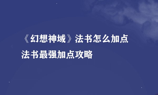 《幻想神域》法书怎么加点 法书最强加点攻略