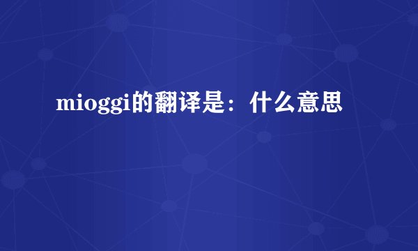 mioggi的翻译是：什么意思