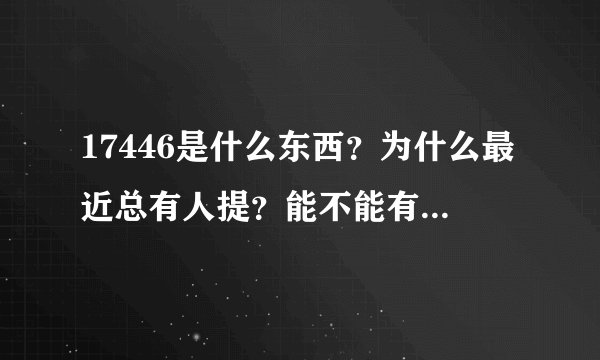 17446是什么东西？为什么最近总有人提？能不能有个人告诉我？