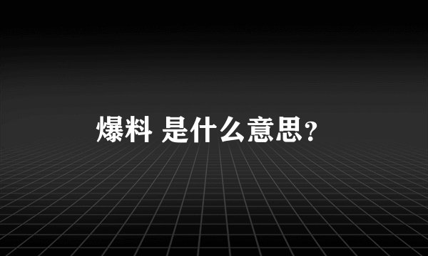 爆料 是什么意思？
