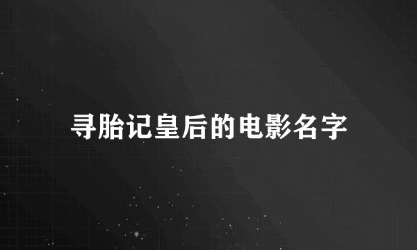 寻胎记皇后的电影名字