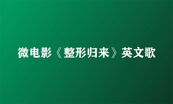 微电影《整形归来》英文歌