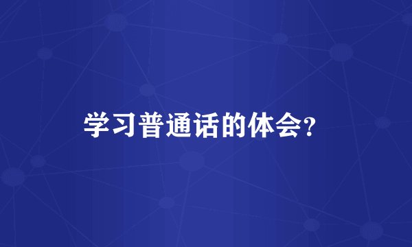 学习普通话的体会？