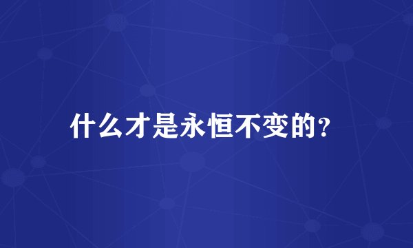 什么才是永恒不变的？